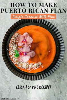 an orange dessert with flowers on top and text overlay that reads how to make puerto rican flan simple coconut milk plan click for the recipe