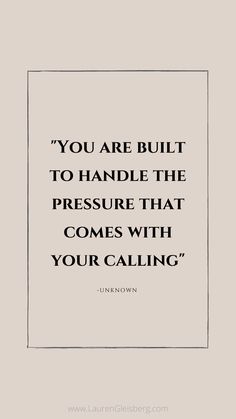 the quote you are built to handle the pressure that comes with your calling by unknown