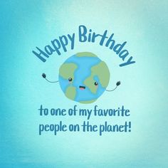 a happy birthday card with an image of the earth and text that says,'to one of my favorite people on the planet '