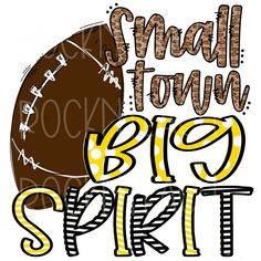 a football with the words small town big spirit