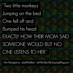 two little monkeys jumping on the bed one fell off and dumped his head exactly how her mom said someone would but no one listens to her