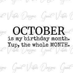 a black and white photo with the words october is my birthday month, yup, the whole month