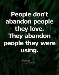 the words people don't abandon people they love they abandon people they were using