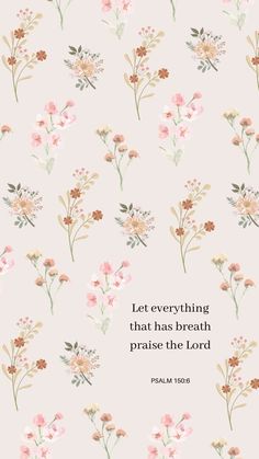 flowers with the words, let everything that has breath praise the lord on it in pink and