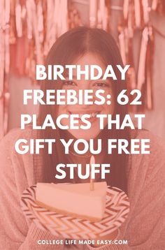 a woman holding a cake with the words birthday freebies 82 places that gift you free stuff