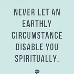 a quote that reads, never let an earthly circumstance disabble you