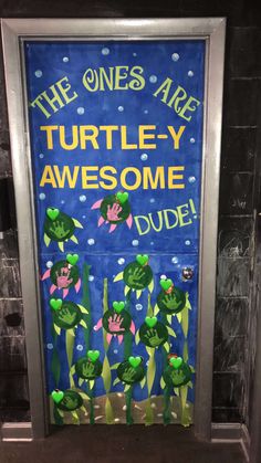 a door decorated to look like turtles with the words, the ones are turtle - y awesome dude