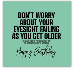 a birthday card that says, don't worry about your eyesight falling as you get older