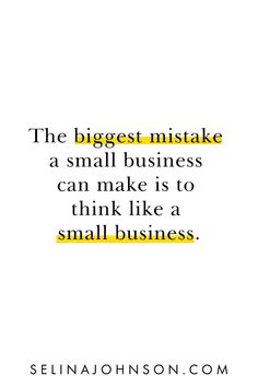 the biggest mistake is small business can make it to think like a small business