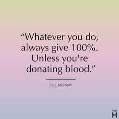 a quote that says whatever you do, always give 100 % unless you're dona blood