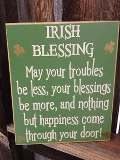 a sign that says irish blessing may your troubles be less, your blessing be more, and nothing but happiness come through your door