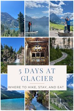 a collage of photos with the words 5 days at glacier where to hike, stay and eat