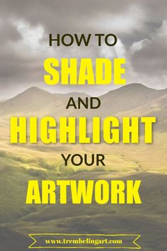 the words how to shade and highlight your art work are in yellow on a green landscape