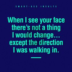 a blue background with the words, when i see your face there's not thing i would change except the direction i was walking in