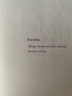 an open book with the words for john all my stories are love stories because of you