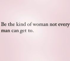 an image of a woman with the words be the kind of woman not every man can get to