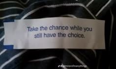 a piece of paper that says, take the chance while you still have the choice