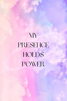 the words,'my presence holds power'are in front of an image of clouds