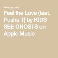 the words feel the love feat pusha t by kids see ghosts on apple music