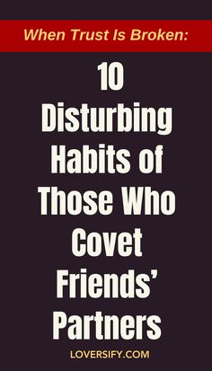 When trust is broken, especially with someone close, it can be devastating. These 10 disturbing habits reveal the behaviors of those who covet their friends' partners and damage relationships.