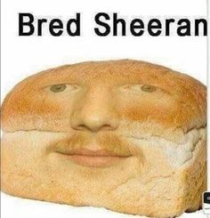 an image of a bread face with the words bed sheran on it's side