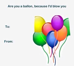 a bunch of balloons with the words are you a balloon, because i'd blow you