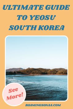 the ultimate guide to yesou south korea with text overlaying it and an image