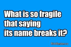 the words what is so fragile that saying its name breaks it? on a blue background