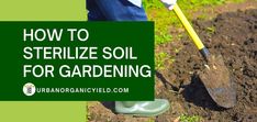 a person shoveling dirt with the words how to sterilize soil for gardening