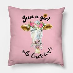 a pink pillow with a cow's face and flowers on it that says, just a girl who loves cows