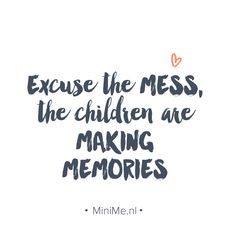 a quote with the words, because the mess, the children are making memories on it