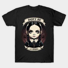 Wednesday addams - Don't be a baby -- Choose from our vast selection of Crewneck and V-Neck T-Shirts to match with your favorite design to make the perfect graphic T-Shirt. Pick your favorite: Classic, Boxy, Tri-Blend, V-Neck, or Premium. Customize your color! For men and women. Horror Themed Cotton T-shirt With Character Print, Cute Black Unisex T-shirt, Cute Unisex Black T-shirt, Cute Black Graphic T-shirt, Horror Character Print Cotton T-shirt, Wednesday Addams, Baby T Shirt, Baby Tshirts, V Neck T Shirt