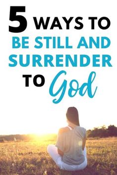 a woman sitting in the grass with text overlay that reads 5 ways to be still and surrender to god