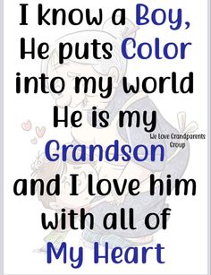 an image with the words i know a boy he puts color into my world he is my grandson and i love him with all of my heart