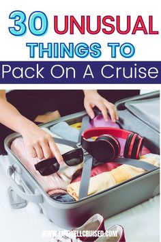 someone packing their suitcase with the words 30 unusual things to pack on a cruise