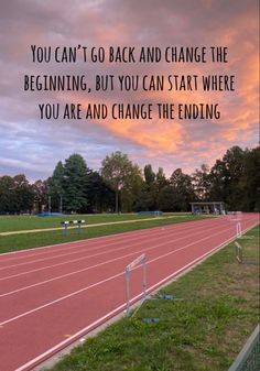 an image of a track with the words you can't go back and change the beginning, but you can start where you are and change the ending