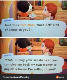 two cartoon characters talking to each other in front of a tv screen with the caption that reads, and does tom nook make any kind of sense to you?