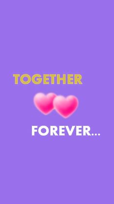 two hearts with the words together forever in yellow and pink on a purple background that says,