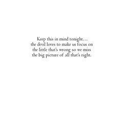 a white background with the words keep this in mind tonight, the devil loves to make us focus on the little things wrong so we miss the big picture of all that's right