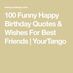 the words'funny happy birthday quotes and wishes for best friends / yourtango