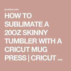 the words how to sublimate a 200 skinnyy tumbler with a cricut mug press