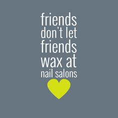 a yellow heart with the words friends don't let friends wax at nail salons