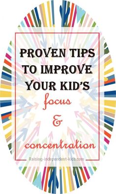 the words proven tips to improve your kids's focus and concentration with colorful arrows