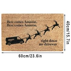 a door mat with the words here comes amazon, here comes amazon, right down my driveway