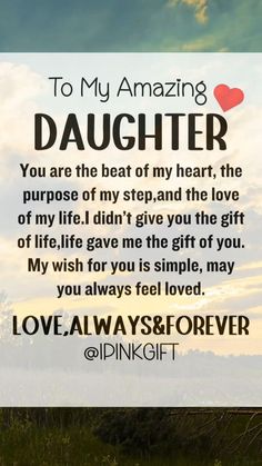 a quote that reads to my amazing daughter you are the heart of my heart, the purpose of my step and the love of my life