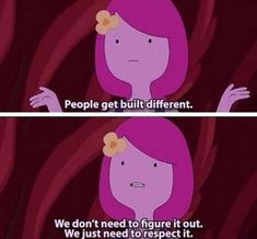 cartoon character with pink hair and flower in her hair, saying people get built different we don't need to figure it out we just need to respect it