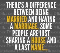 there's a difference between being married and having a marriage some people are just sharing a house and a last name