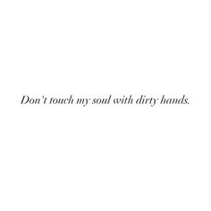 the words don't touch my soul with dirty hands are written in black on a white background