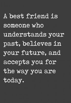 a black and white photo with the words, a best friend is someone who understands your past, believe in your future, and accepts you for the way you are today