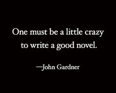 a quote from john gadder on the theme of one must be a little crazy to write a good novel